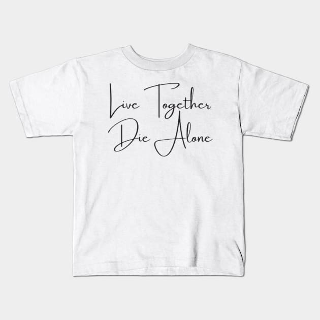 Live together die alone Kids T-Shirt by DREAMBIGSHIRTS